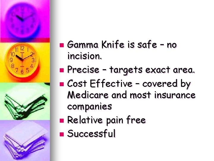 Gamma Knife is safe – no incision. n Precise – targets exact area. n Gamma Knife is safe – no incision. n Precise – targets exact area. n