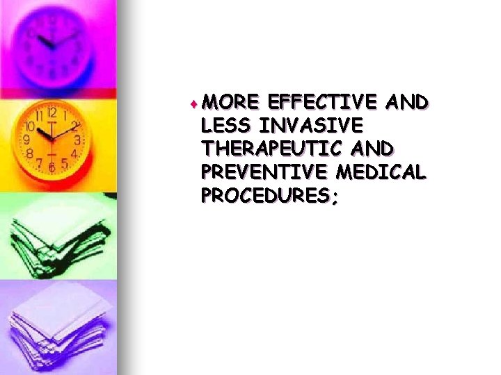 ¨ MORE EFFECTIVE AND LESS INVASIVE THERAPEUTIC AND PREVENTIVE MEDICAL PROCEDURES; ¨ MORE EFFECTIVE AND LESS INVASIVE THERAPEUTIC AND PREVENTIVE MEDICAL PROCEDURES;
