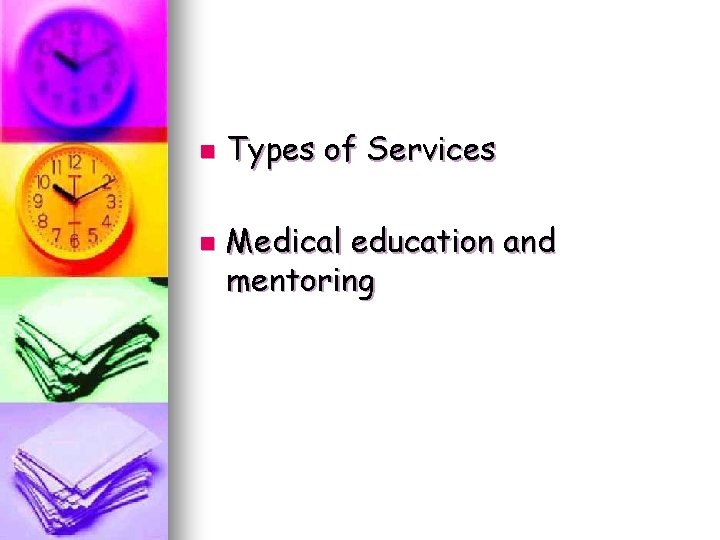 n n Types of Services Medical education and mentoring n n Types of Services Medical education and mentoring