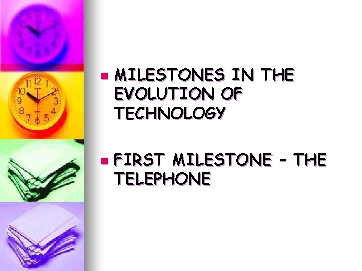 n n MILESTONES IN THE EVOLUTION OF TECHNOLOGY FIRST MILESTONE – THE TELEPHONE n n MILESTONES IN THE EVOLUTION OF TECHNOLOGY FIRST MILESTONE – THE TELEPHONE
