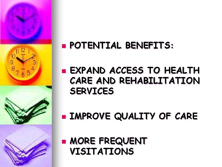 n n POTENTIAL BENEFITS: EXPAND ACCESS TO HEALTH CARE AND REHABILITATION SERVICES IMPROVE QUALITY n n POTENTIAL BENEFITS: EXPAND ACCESS TO HEALTH CARE AND REHABILITATION SERVICES IMPROVE QUALITY