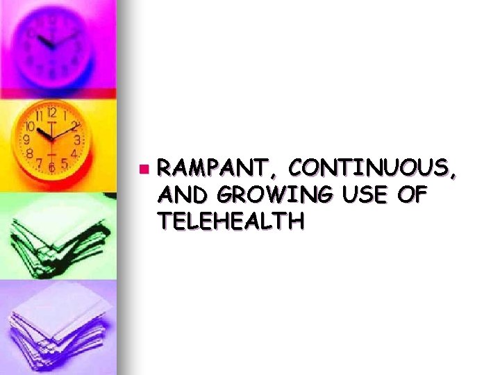 n RAMPANT, CONTINUOUS, AND GROWING USE OF TELEHEALTH n RAMPANT, CONTINUOUS, AND GROWING USE OF TELEHEALTH