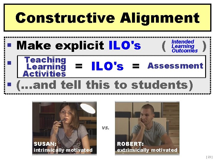 Constructive Alignment § Make explicit ILO's Teaching § Learning = ILO's = Activities (