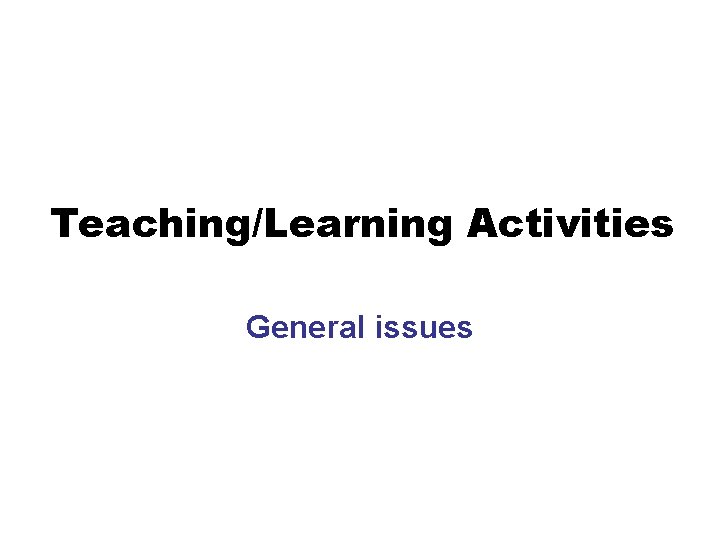 Teaching/Learning Activities General issues 