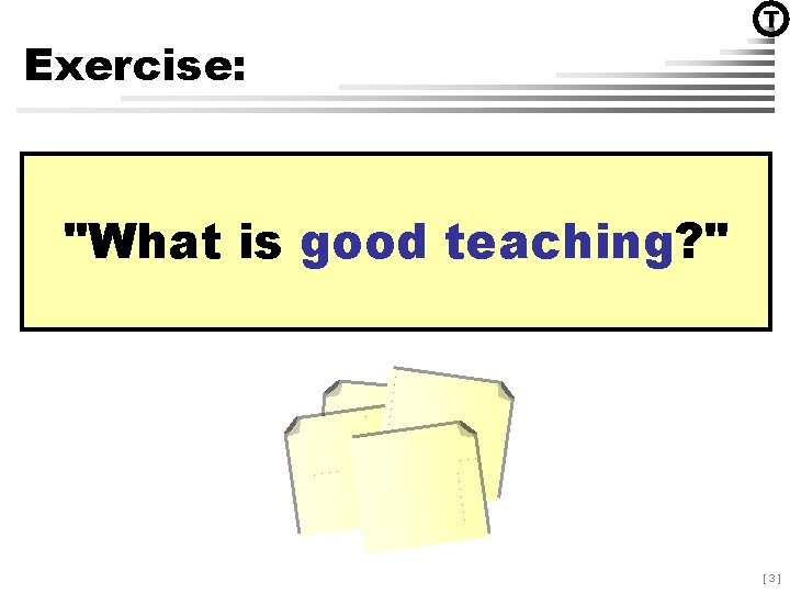 Exercise: T "What is good teaching? " [3] 