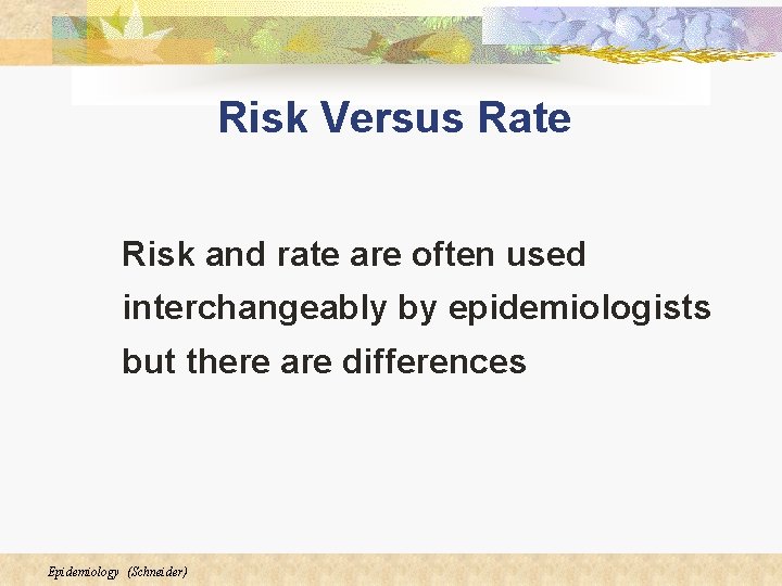Risk Versus Rate Risk and rate are often used interchangeably by epidemiologists but there Risk Versus Rate Risk and rate are often used interchangeably by epidemiologists but there