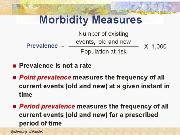 Morbidity Measures Prevalence = Number of existing events, old and new Population at risk Morbidity Measures Prevalence = Number of existing events, old and new Population at risk