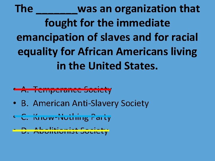 The _______was an organization that fought for the immediate emancipation of slaves and for The _______was an organization that fought for the immediate emancipation of slaves and for