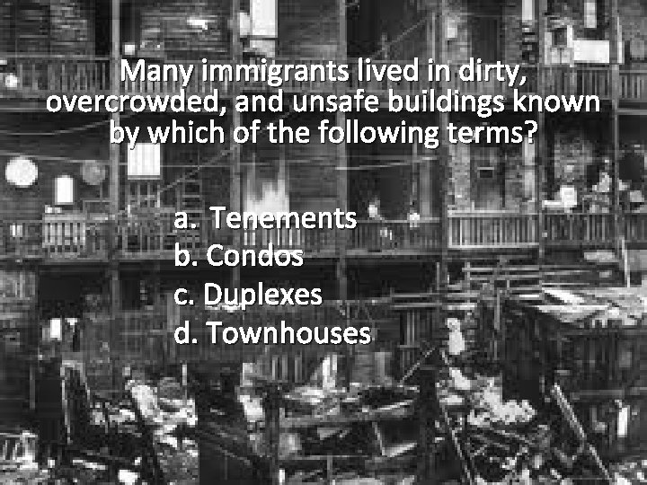 Many immigrants lived in dirty, overcrowded, and unsafe buildings known by which of the