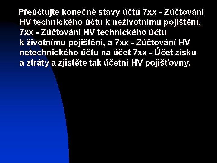 Přeúčtujte konečné stavy účtů 7 xx - Zúčtování HV technického účtu k neživotnímu Přeúčtujte konečné stavy účtů 7 xx - Zúčtování HV technického účtu k neživotnímu