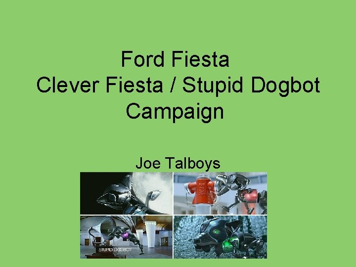 Ford Fiesta Clever Fiesta / Stupid Dogbot Campaign Joe Talboys 