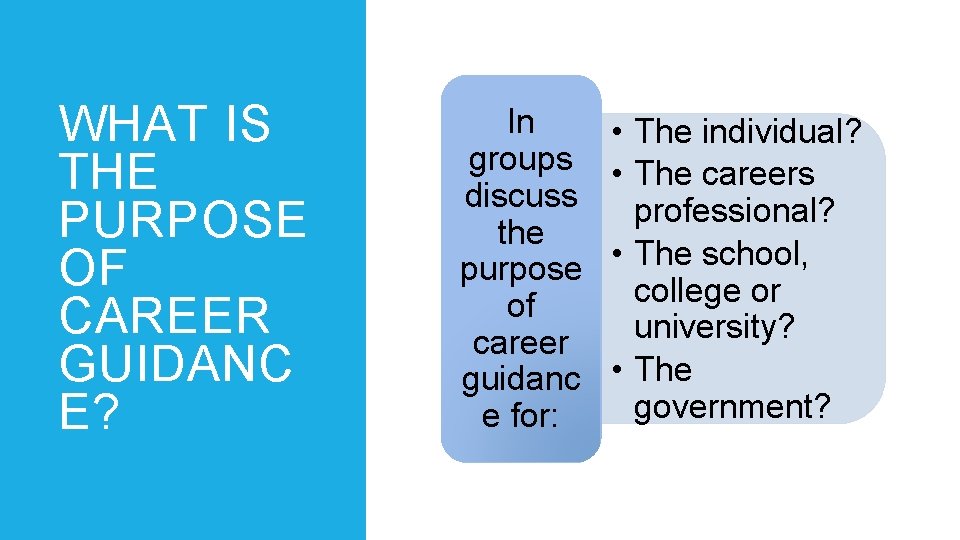 WHAT IS THE PURPOSE OF CAREER GUIDANC E? In groups discuss the purpose of