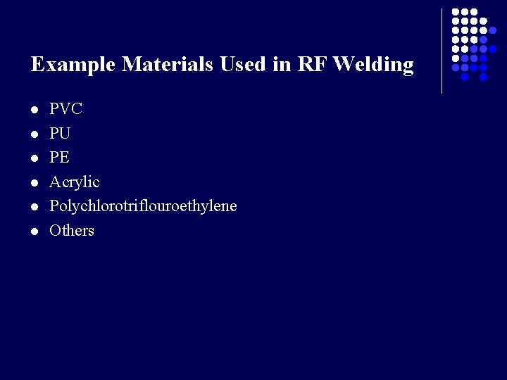 Example Materials Used in RF Welding l l l PVC PU PE Acrylic Polychlorotriflouroethylene