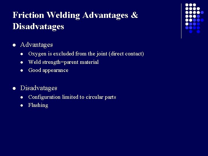 Friction Welding Advantages & Disadvatages l Advantages l l Oxygen is excluded from the