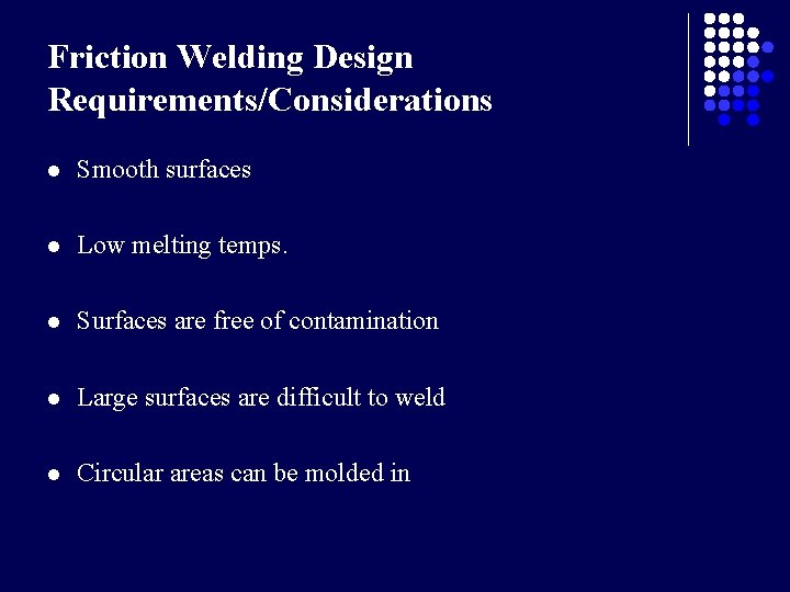 Friction Welding Design Requirements/Considerations l Smooth surfaces l Low melting temps. l Surfaces are