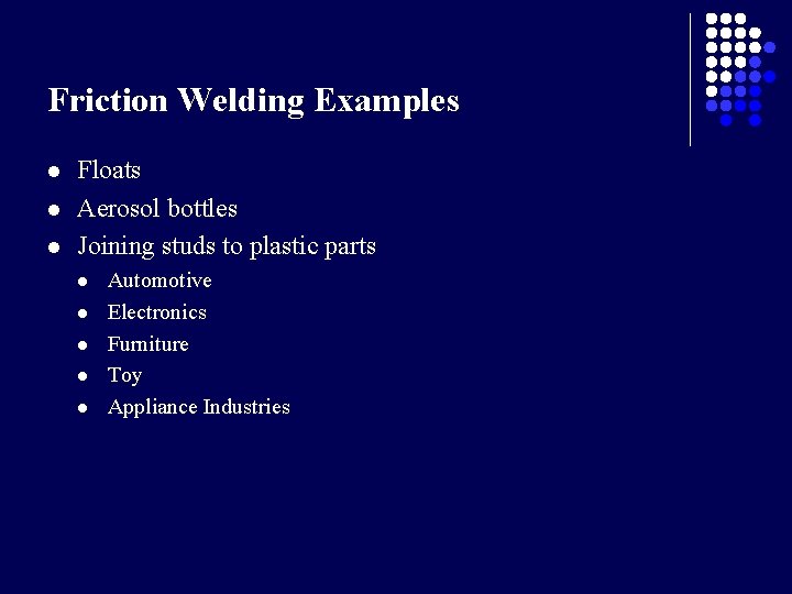 Friction Welding Examples l l l Floats Aerosol bottles Joining studs to plastic parts