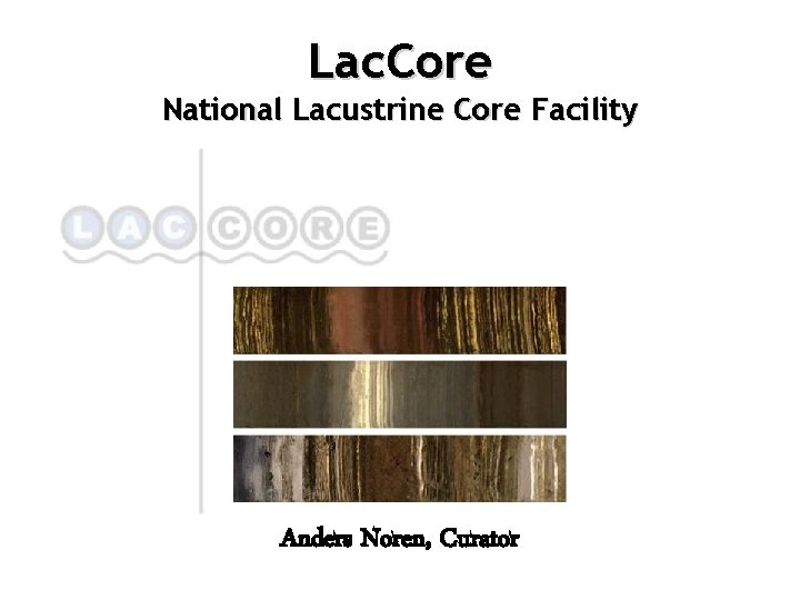Lac. Core National Lacustrine Core Facility Anders Noren, Curator 