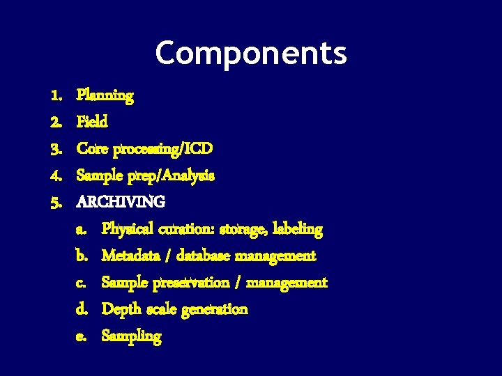 Components 1. 2. 3. 4. 5. Planning Field Core processing/ICD Sample prep/Analysis ARCHIVING a.