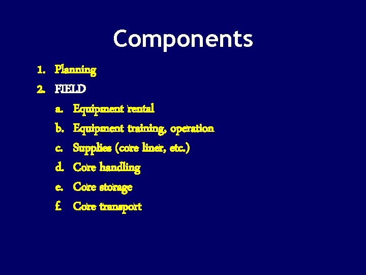 Components 1. Planning 2. FIELD a. Equipment rental b. Equipment training, operation c. Supplies