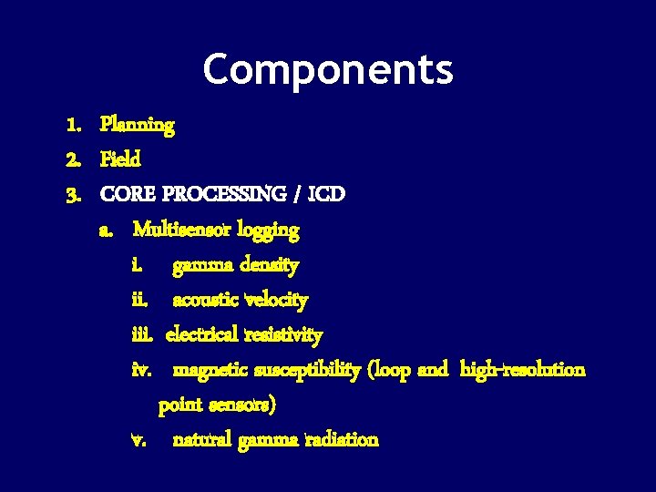 Components 1. Planning 2. Field 3. CORE PROCESSING / ICD a. Multisensor logging i.