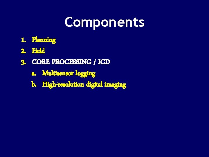 Components 1. Planning 2. Field 3. CORE PROCESSING / ICD a. Multisensor logging b.