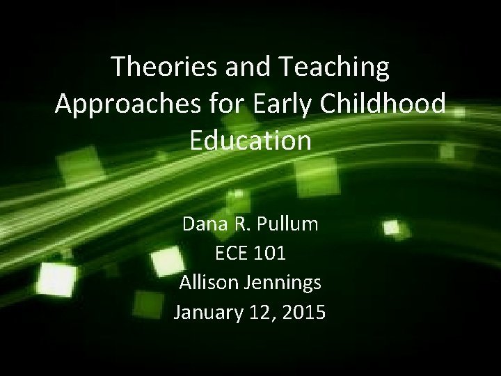 Theories and Teaching Approaches for Early Childhood Education Dana R. Pullum ECE 101 Allison