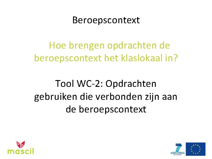 Beroepscontext Hoe brengen opdrachten de beroepscontext het klaslokaal in? Tool WC-2: Opdrachten gebruiken die
