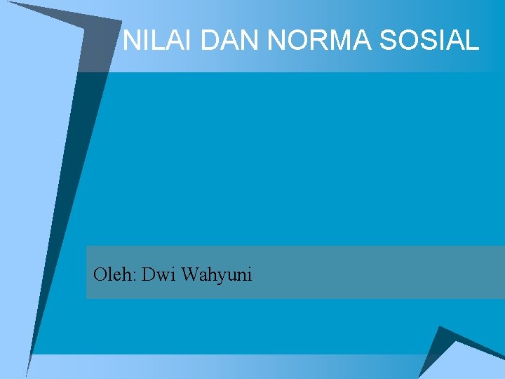 NILAI DAN NORMA SOSIAL Oleh: Dwi Wahyuni 