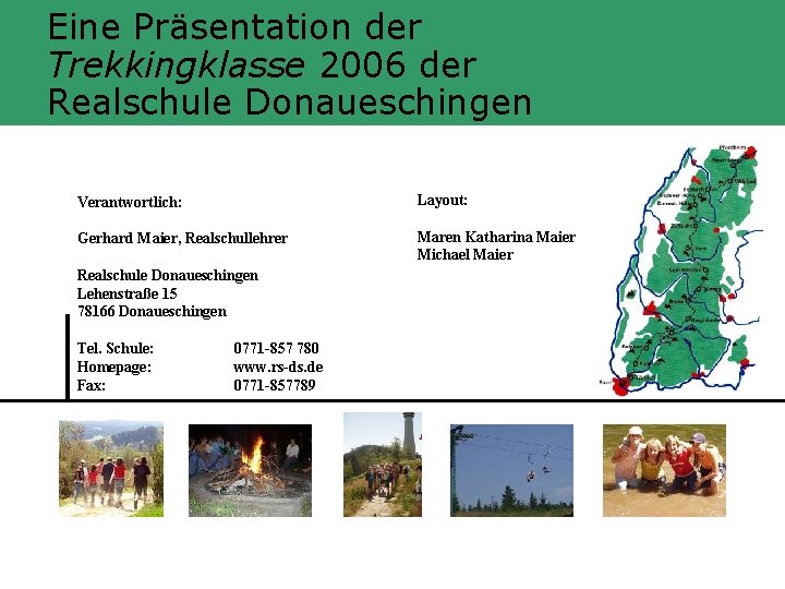 Eine Präsentation der Trekkingklasse 2006 der Realschule Donaueschingen Verantwortlich: Layout: Gerhard Maier, Realschullehrer Maren