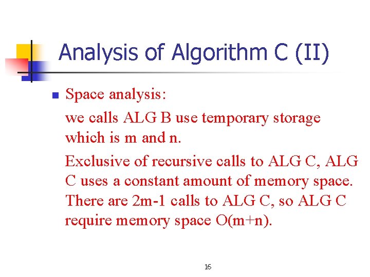 Analysis of Algorithm C (II) n Space analysis: we calls ALG B use temporary Analysis of Algorithm C (II) n Space analysis: we calls ALG B use temporary