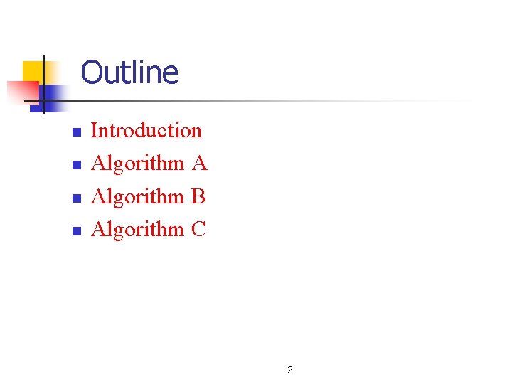 Outline n n Introduction Algorithm A Algorithm B Algorithm C 2 Outline n n Introduction Algorithm A Algorithm B Algorithm C 2
