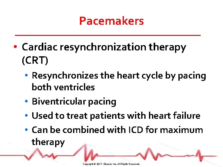 Pacemakers • Cardiac resynchronization therapy (CRT) • Resynchronizes the heart cycle by pacing both