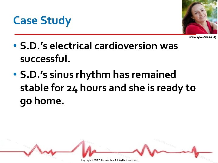 Case Study (©i. Stockphoto/Thinkstock) • S. D. ’s electrical cardioversion was successful. • S.