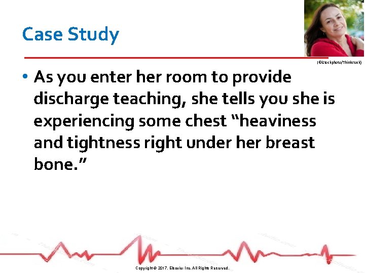 Case Study (©i. Stockphoto/Thinkstock) • As you enter her room to provide discharge teaching,