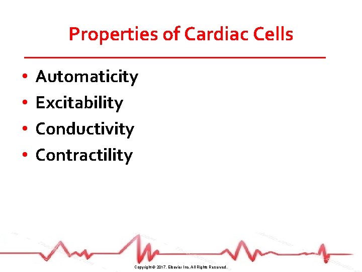 Properties of Cardiac Cells • • Automaticity Excitability Conductivity Contractility Copyright © 2017, Elsevier