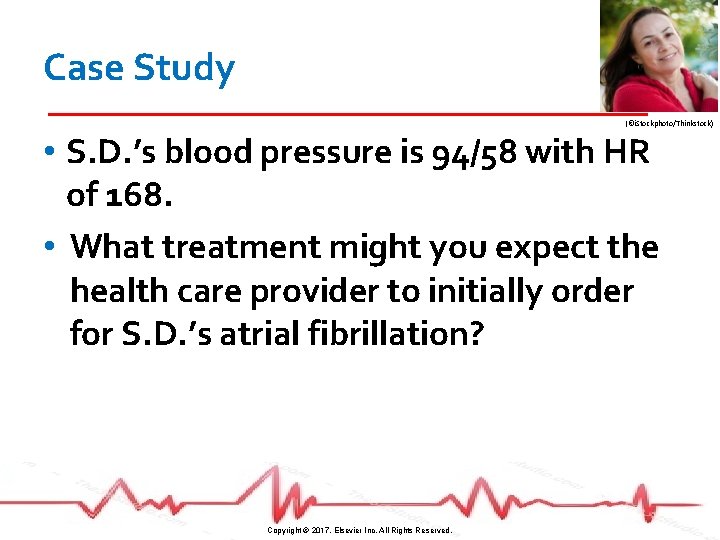 Case Study (©i. Stockphoto/Thinkstock) • S. D. ’s blood pressure is 94/58 with HR