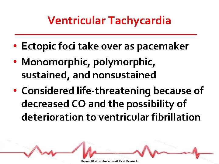 Ventricular Tachycardia • Ectopic foci take over as pacemaker • Monomorphic, polymorphic, sustained, and