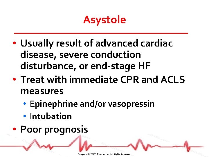 Asystole • Usually result of advanced cardiac disease, severe conduction disturbance, or end-stage HF