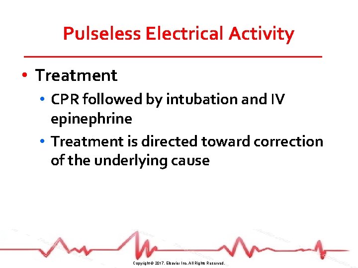 Pulseless Electrical Activity • Treatment • CPR followed by intubation and IV epinephrine •