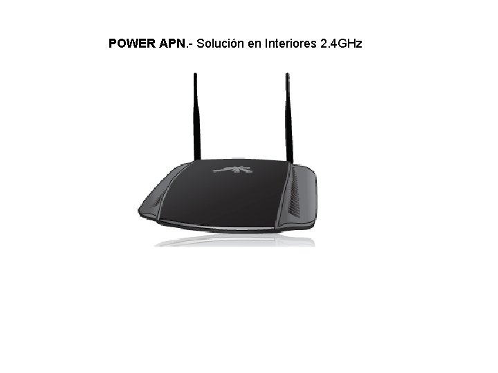 POWER APN. - Solución en Interiores 2. 4 GHz POWER APN. - Solución en Interiores 2. 4 GHz