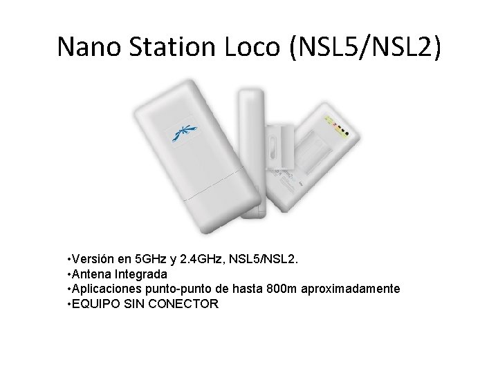 Nano Station Loco (NSL 5/NSL 2) • Versión en 5 GHz y 2. 4 Nano Station Loco (NSL 5/NSL 2) • Versión en 5 GHz y 2. 4