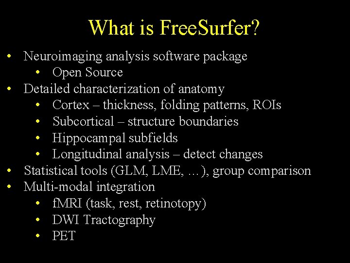 What is Free. Surfer? • Neuroimaging analysis software package • Open Source • Detailed