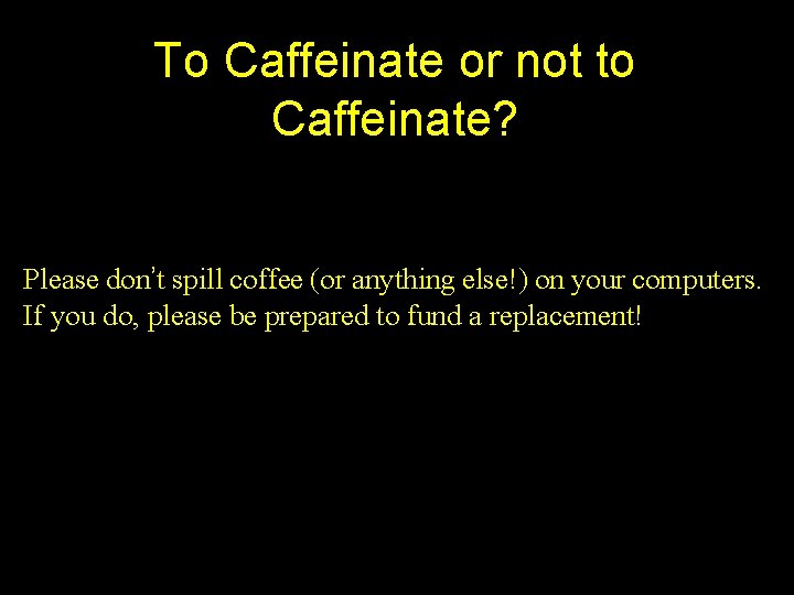 To Caffeinate or not to Caffeinate? Please don’t spill coffee (or anything else!) on