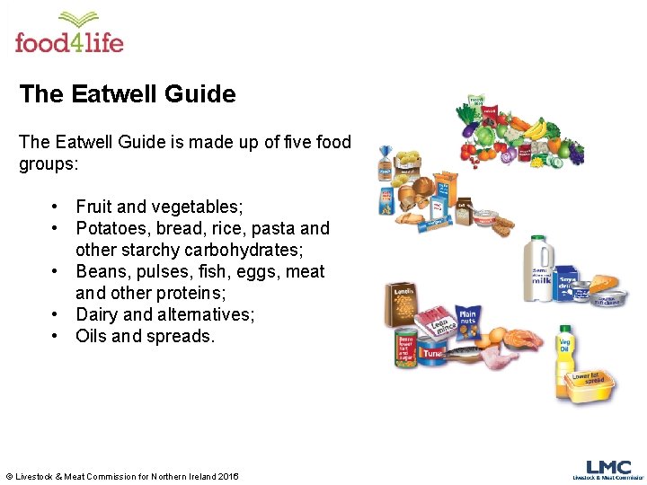 The Eatwell Guide is made up of five food groups: • Fruit and vegetables;