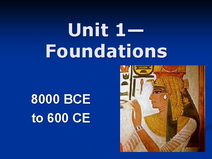 Unit 1— Foundations 8000 BCE to 600 CE 