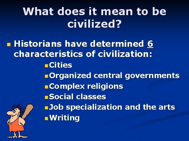 What does it mean to be civilized? n Historians have determined 6 characteristics of