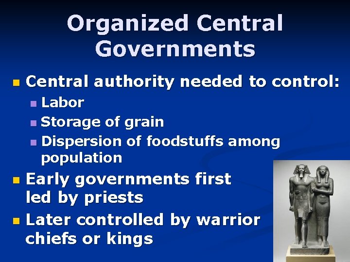 Organized Central Governments n Central authority needed to control: Labor n Storage of grain