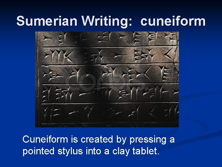 Sumerian Writing: cuneiform Cuneiform is created by pressing a pointed stylus into a clay
