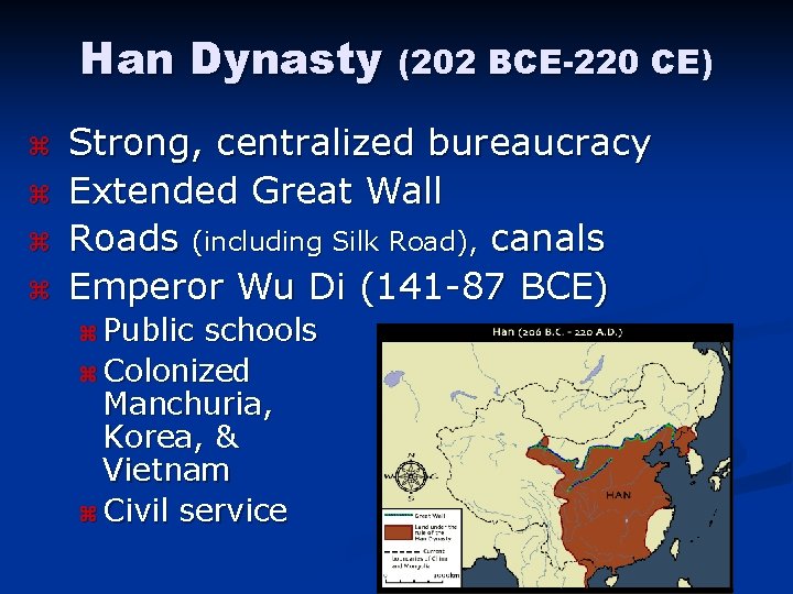 Han Dynasty (202 BCE-220 CE) z z Strong, centralized bureaucracy Extended Great Wall Roads