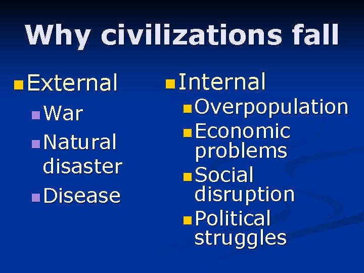 Why civilizations fall n External n War n Natural disaster n Disease n Internal